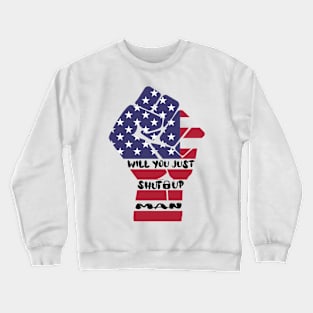 Will you just shut up, man Crewneck Sweatshirt